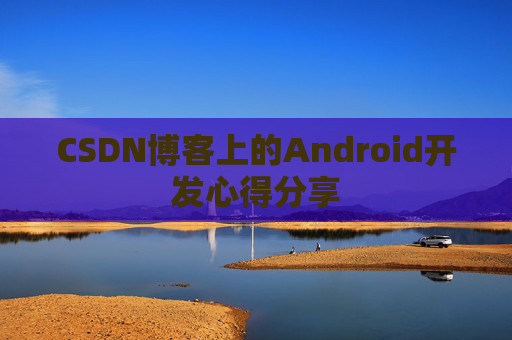 CSDN博客上的Android开发心得分享